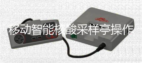 移动亭操智能作标准流采样程核酸